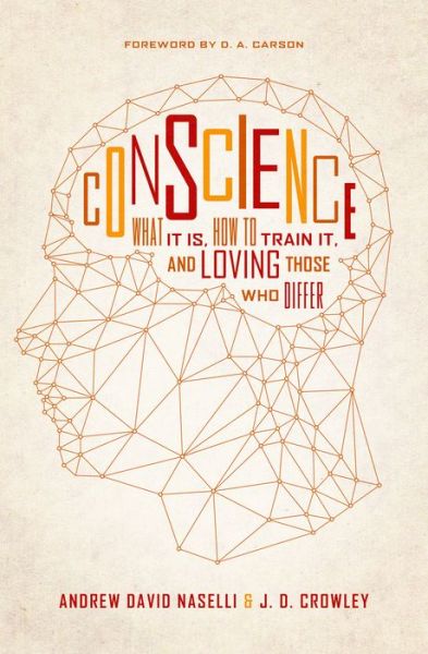 Conscience: What It Is, How to Train It, and Loving Those Who Differ - Andrew David Naselli - Books - Crossway Books - 9781433550744 - April 30, 2016