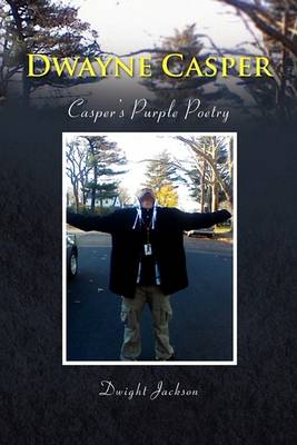 Dwayne Casper: Casper's Purple Poetry - Dwight Jackson - Books - Xlibris - 9781436393744 - March 6, 2009