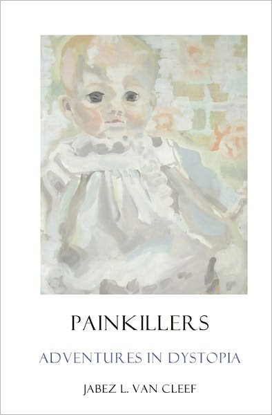 Cover for Jabez L. Van Cleef · Painkillers:  Adventures in Dystopia: Poems About Sadness and Lassitude (Pocketbok) (2008)