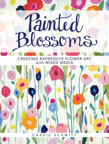 Cover for Carrie Schmitt · Painted Blossoms: Creating Expressive Flower Art with Mixed Media (Paperback Book) (2015)