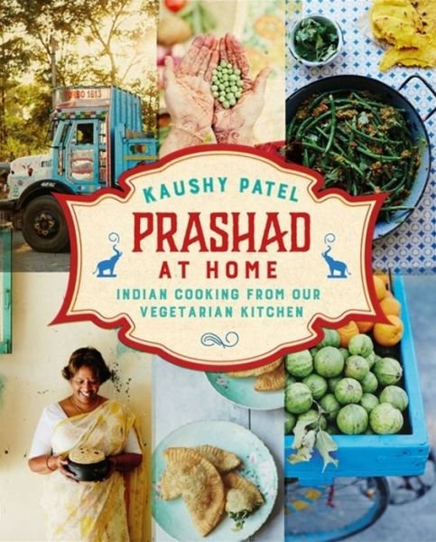 Prashad At Home: Everyday Indian Cooking from our Vegetarian Kitchen - Kaushy Patel - Books - Headline Publishing Group - 9781444734744 - August 27, 2015