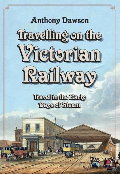 Cover for Anthony Dawson · Travelling on the Victorian Railway: Travel in the Early Days of Steam (Paperback Book) (2017)