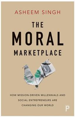 Cover for Asheem Singh · The Moral Marketplace: How Mission-Driven Millennials and Social Entrepreneurs Are Changing Our World (Paperback Book) (2018)