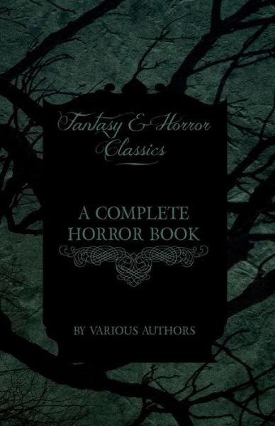 A Complete Horror Book - Including Haunting, Horror, Diabolism, Witchcraft, and Evil Lore (Fantasy and Horror Classics) - V/A - Books - Read Books - 9781447407744 - May 4, 2011