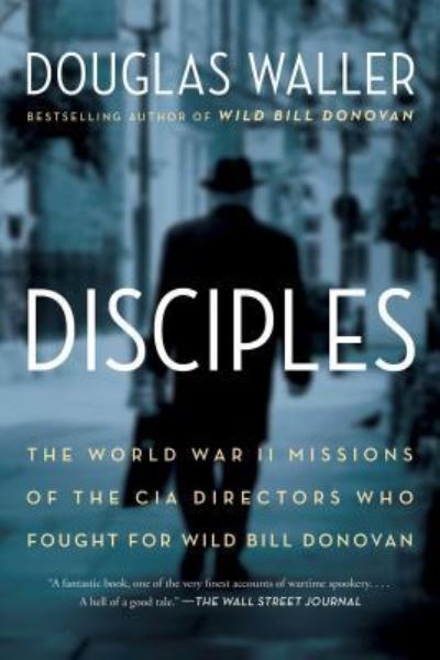 Cover for Douglas Waller · Disciples: The World War II Missions of the CIA Directors Who Fought for Wild Bill Donovan (Paperback Book) (2016)