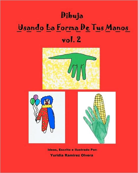 Dibuja Usando La Forma De Tus Manos Vol. 2 - Yuridia Ramirez Olvera - Libros - Createspace - 9781453699744 - 15 de agosto de 2010