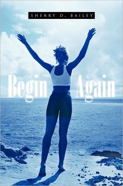 Cover for Sherry D. Bailey · Begin Again (Paperback Book) (2011)