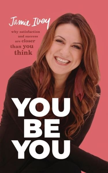 Cover for Jamie Ivey · You Be You: Why Satisfaction and Success Are Closer Than You Think (Taschenbuch) (2020)