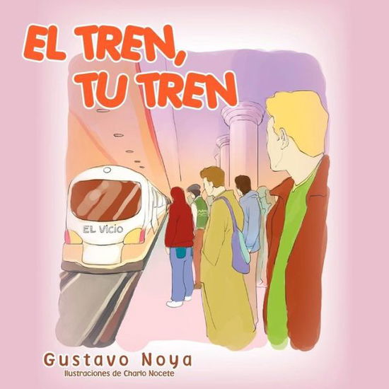 El Tren, Tu Tren - Gustavo Noya - Książki - PalibrioSpain - 9781463317744 - 5 listopada 2012