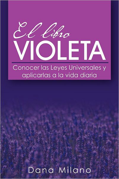 Cover for Dana Milano · El Libro Violeta: Conocer Las Leyes Universales Y Aplicarlas a La Vida Diaria (Paperback Book) [Spanish edition] (2012)