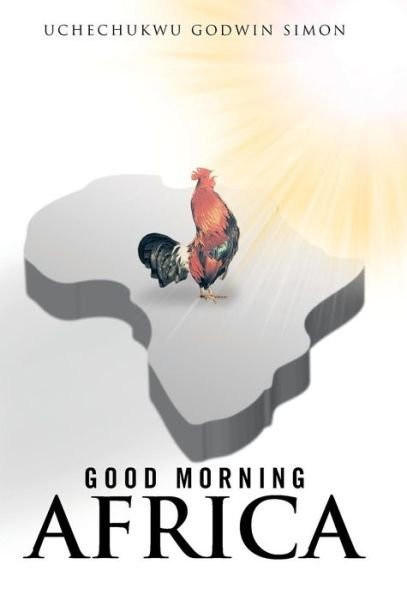 Cover for Uchechukwu Godwin Simon · Good Morning Africa (Hardcover bog) (2013)