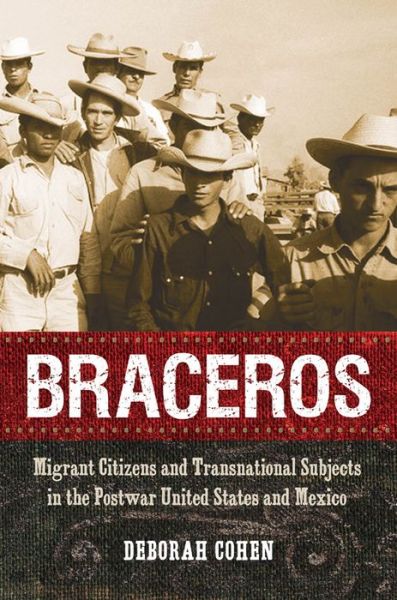 Cover for Deborah Cohen · Braceros: Migrant Citizens and Transnational Subjects in the Postwar United States and Mexico (Paperback Book) [New edition] (2013)