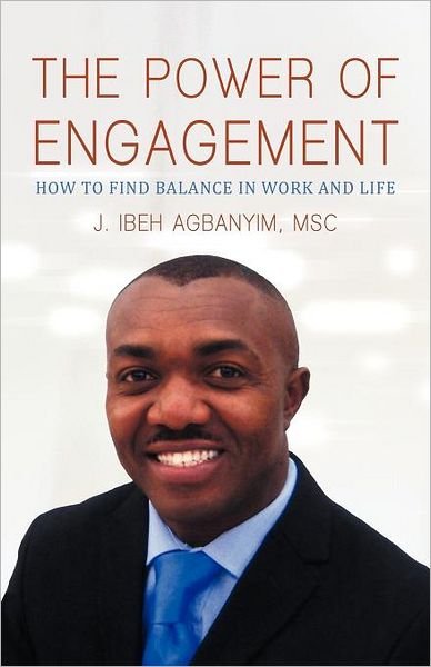 Cover for Msc J. Ibeh Agbanyim · The Power of Engagement: How to Find Balance in Work and Life (Paperback Book) (2012)