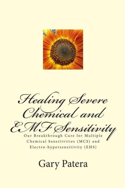 Healing Severe Chemical and Emf Sensitivity: Our Breakthrough Cure for Multiple Chemical Sensitivities (Mcs) and Electro-hypersensitivity (Ehs) - Gary Patera - Livros - Createspace - 9781479244744 - 8 de setembro de 2012