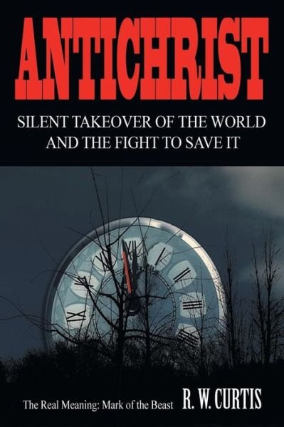 Cover for R W Curtis · Antichrist Silent Takeover of the World and the Fight to Save It (Pocketbok) (2019)