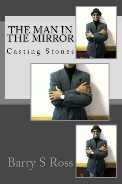The Man in the Mirror: Casting Stones - Barry S Ross - Bøger - Createspace - 9781494771744 - 15. januar 2014