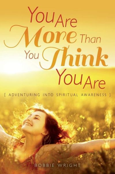 Cover for Bobbie Wright · You Are More Than You Think You Are: Adventuring into Spiritual Awareness (Paperback Book) (2014)