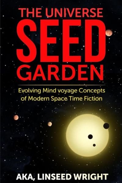 Cover for Aka Linseed Wright · The Universe Seed Garden: Evolving Mind Voyage Concepts of Modern Space Time Fiction (Paperback Book) (2014)