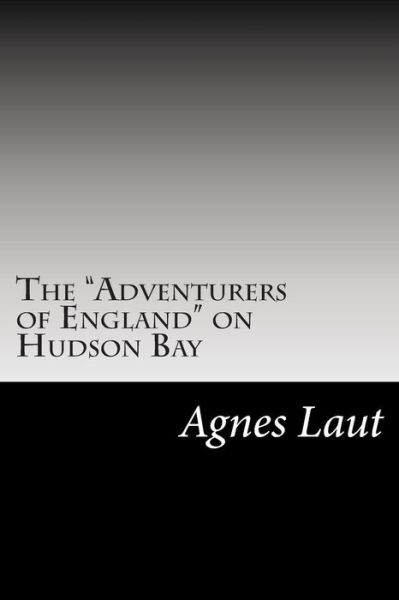 Cover for Agnes C Laut · The Adventurers of England on Hudson Bay (Paperback Book) (2014)