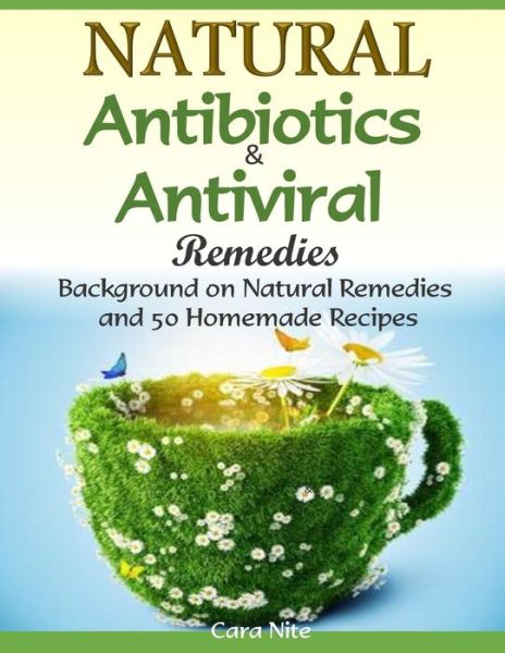 Cover for Cara Nite · Natural Antibiotics &amp; Antiviral Remedies: Background on Natural Remedies and 50 Homemade Recipes (Paperback Book) (2014)