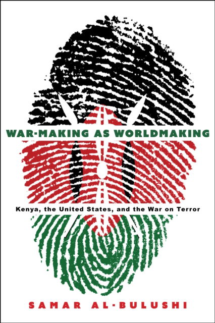 Samar Al-Bulushi · War-Making as Worldmaking: Kenya, the United States, and the War on Terror (Hardcover Book) (2024)