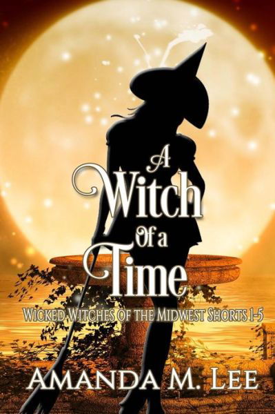 Cover for Amanda M Lee · A Witch of a Time: a Wicked Witches of the Midwest Shorts Compilation (Paperback Book) (2015)