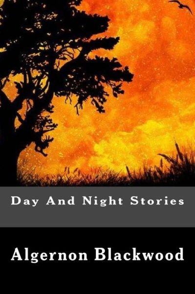 Day and Night Stories - Algernon Blackwood - Books - Createspace - 9781508692744 - March 2, 1917