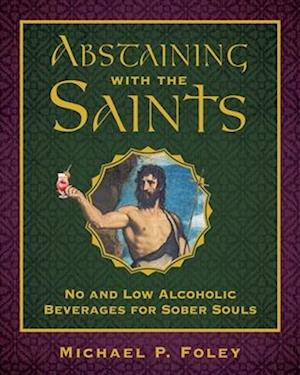 Cover for Michael P. Foley · Abstaining with the Saints: No and Low Alcoholic Beverages for Sober Souls (Hardcover Book) (2025)