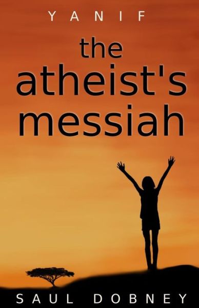 Cover for Saul Dobney · The Atheist's Messiah (Paperback Book) (2015)