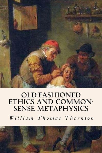 Cover for William Thomas Thornton · Old-fashioned Ethics and Common-sense Metaphysics (Paperback Book) (2015)