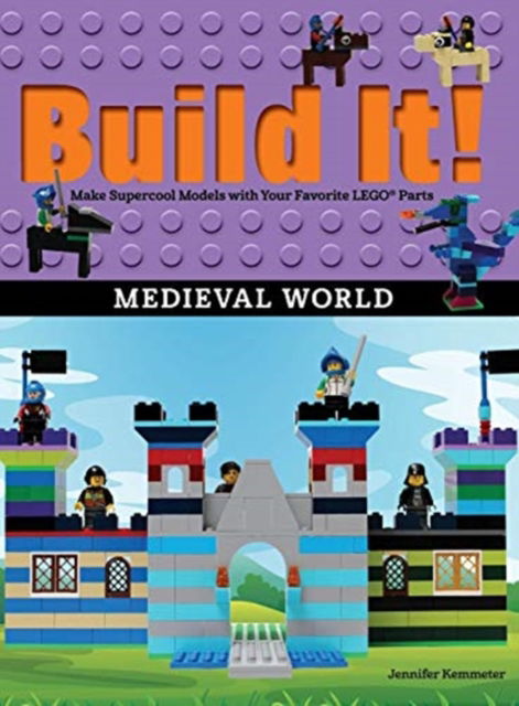 Cover for Jennifer Kemmeter · Build It! Medieval World: Make Supercool Models with Your Favorite LEGO® Parts - Brick Books (Hardcover Book) (2018)