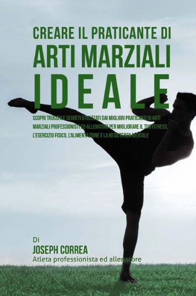 Cover for Correa (Atleta Professionista Ed Allenat · Creare Il Praticante Di Arti Marziali Ideale: Scopri Trucchi E Segreti Utilizzati Dai Migliori Praticanti Di Arti Marziali Professionisti Ed Allenator (Paperback Book) (2015)