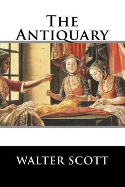 The Antiquary - Walter Scott - Bøger - Createspace Independent Publishing Platf - 9781519243744 - 10. november 2015