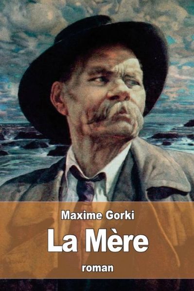 La Mère - Maxime Gorki - Books - CreateSpace Independent Publishing Platf - 9781523893744 - February 6, 2016