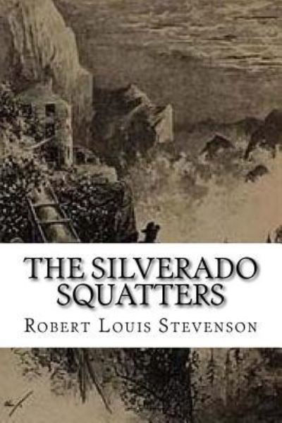 The Silverado Squatters - Robert Louis Stevenson - Bøker - Createspace Independent Publishing Platf - 9781534895744 - 25. juni 2016
