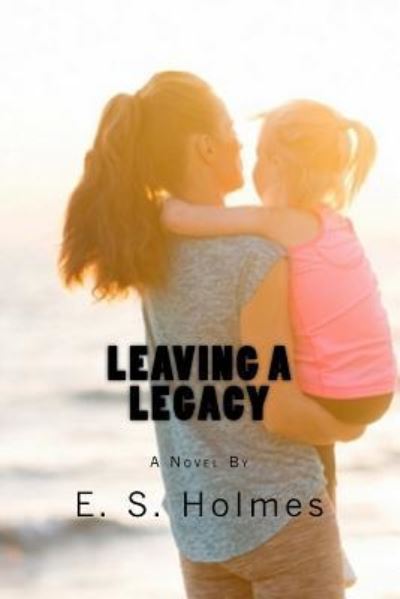 Cover for E S Holmes · Leaving a Legacy (Paperback Book) (2016)