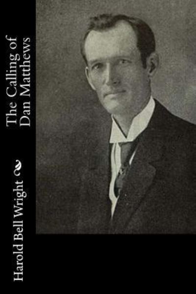 The Calling of Dan Matthews - Harold Bell Wright - Books - Createspace Independent Publishing Platf - 9781541048744 - December 11, 2016