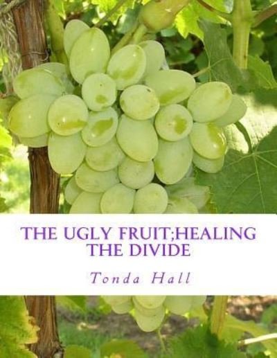 Cover for Tonda Hall · The Ugly Fruit; Healing the Divide (Pocketbok) (2017)