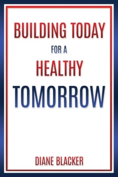 Diane Blacker · Building Today for a Healthy Tomorrow (Pocketbok) (2019)