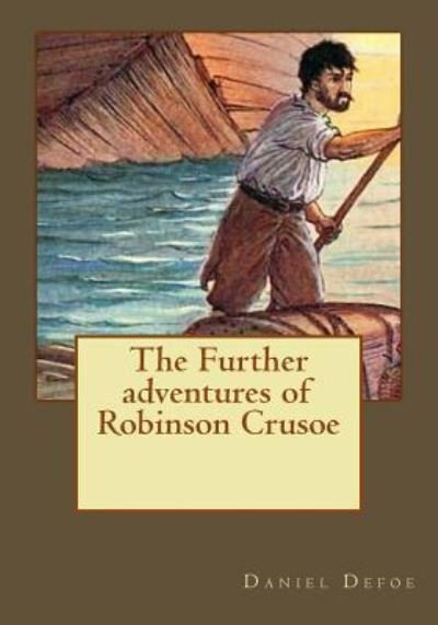 The Further adventures of Robinson Crusoe - Daniel Defoe - Bücher - Createspace Independent Publishing Platf - 9781546577744 - 12. Mai 2017