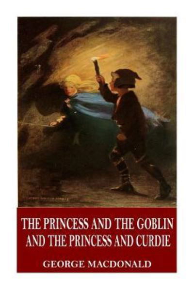 The Princess and the Goblin and The Princess and Curdie - George MacDonald - Bøker - Createspace Independent Publishing Platf - 9781546647744 - 12. mai 2017