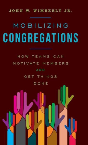 Cover for Wimberly,, John W., Jr. · Mobilizing Congregations: How Teams Can Motivate Members and Get Things Done (Hardcover Book) (2015)