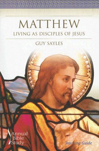 Cover for Guy Sayles · Matthew: Living As Disciples of Jesus (Annual Bible Study) (Paperback Book) (2006)