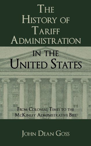 Cover for John Dean Goss · The History of Tariff Administration in the United States: From Colonial Times to the McKinley Administrative Bill (Hardcover Book) (2010)