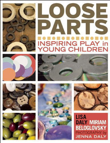 Loose Parts: Inspiring Play in Young Children - Lisa Daly - Kirjat - Redleaf Press - 9781605542744 - sunnuntai 30. marraskuuta 2014