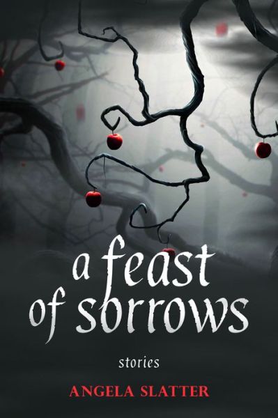 Cover for Angela Slatter · A Feast of Sorrows Stories (Taschenbuch) (2016)