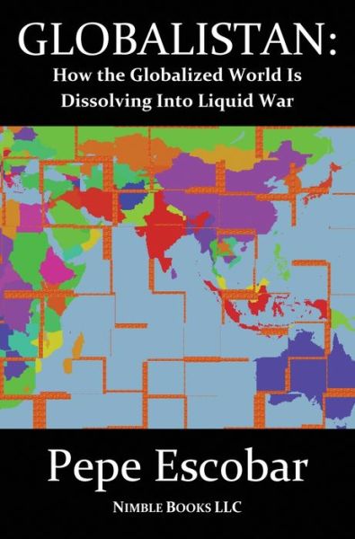 Globalistan: An Antidote to the World Is Flat - Chronicles of Liquid War - Pepe Escobar - Books - Nimble Books - 9781608880744 - 2007