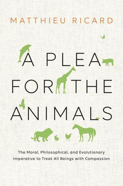 Cover for Matthieu Ricard · A Plea for the Animals: The Moral, Philosophical, and Evolutionary Imperative to Treat All Beings with Compassion (Taschenbuch) (2017)