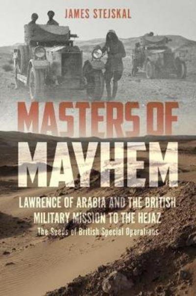 Cover for James Stejskal · Masters of Mayhem: Lawrence of Arabia and the British Military Mission to the Hejaz (Hardcover bog) (2018)
