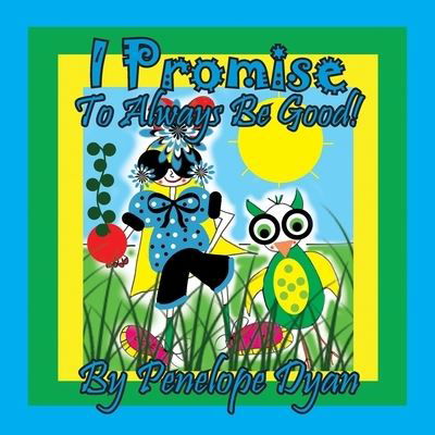 I Promise To Always Be Good! - Penelope Dyan - Books - Bellissima Publishing - 9781614775744 - January 31, 2022
